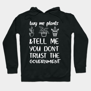 Buy Me Plants And Tell Me You Don't Trust The Government Hoodie